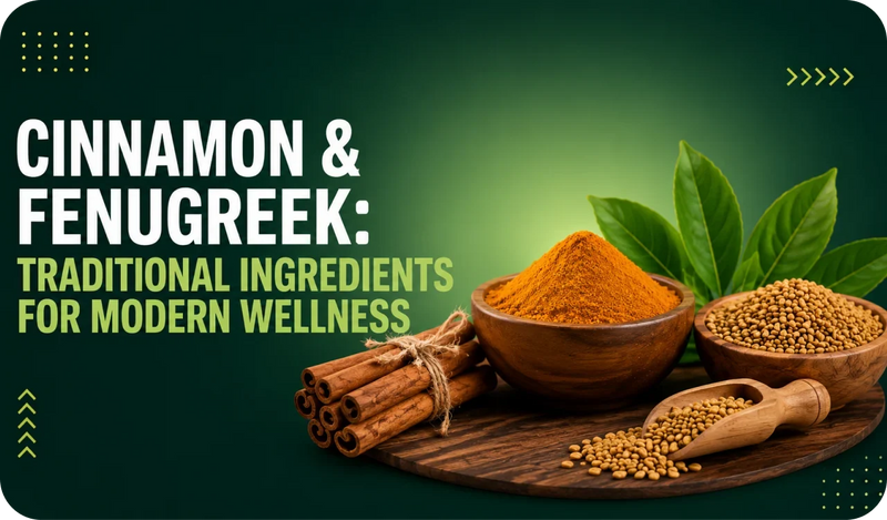 Cinnamon & Fenugreek: Traditional Ingredients for Modern Wellness